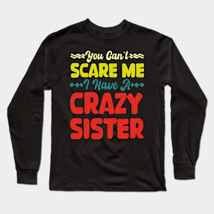 You Can't Scare Me I Have A Crazy Sister Long Sleeve T-Shirt